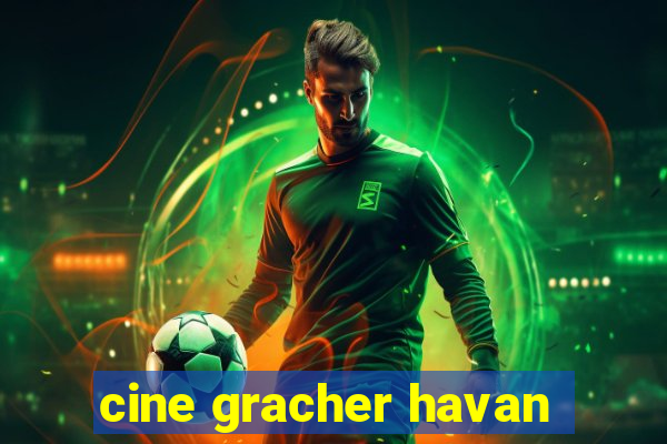 cine gracher havan